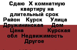 Сдаю 2Х комнатную квартиру на длительный срок. › Район ­ Курск  › Улица ­ Дружининская  › Дом ­ 24 › Цена ­ 10 000 - Курская обл. Недвижимость » Другое   